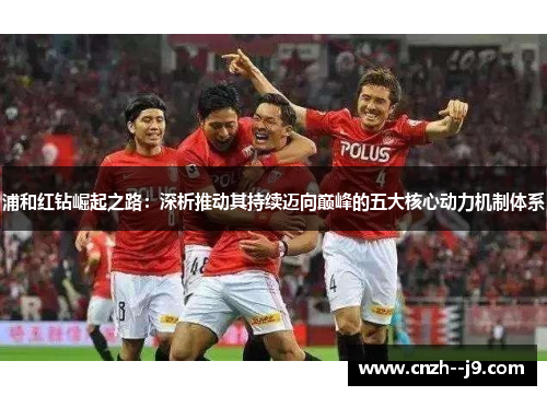 浦和红钻崛起之路：深析推动其持续迈向巅峰的五大核心动力机制体系