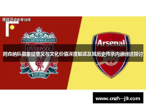 阿森纳队徽象征意义与文化价值深度解读及其历史传承内涵综述探讨