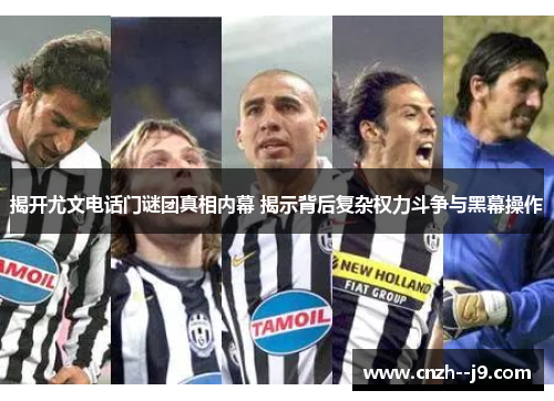 揭开尤文电话门谜团真相内幕 揭示背后复杂权力斗争与黑幕操作