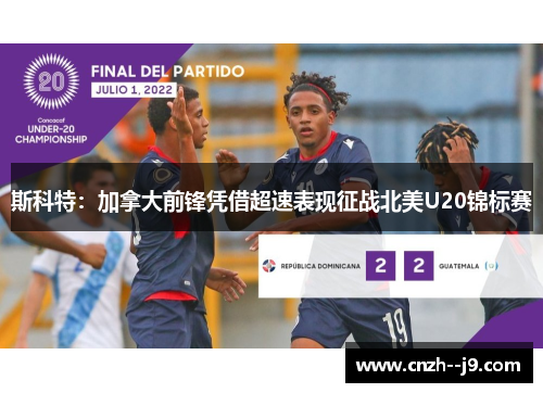 斯科特：加拿大前锋凭借超速表现征战北美U20锦标赛