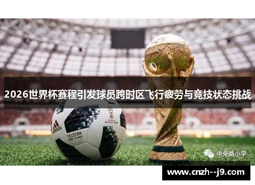 2026世界杯赛程引发球员跨时区飞行疲劳与竞技状态挑战 2026世界杯赛程引发球员跨时区飞行疲劳与竞技状态挑战