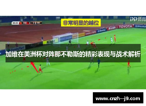 加维在美洲杯对阵那不勒斯的精彩表现与战术解析 加维在美洲杯对阵那不勒斯的精彩表现与战术解析