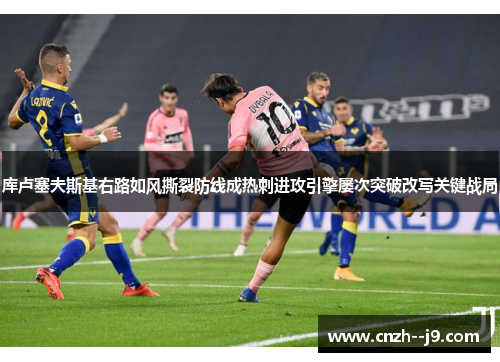 库卢塞夫斯基右路如风撕裂防线成热刺进攻引擎屡次突破改写关键战局