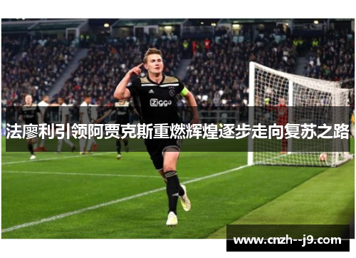 法廖利引领阿贾克斯重燃辉煌逐步走向复苏之路