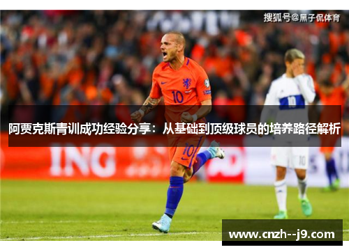 阿贾克斯青训成功经验分享：从基础到顶级球员的培养路径解析